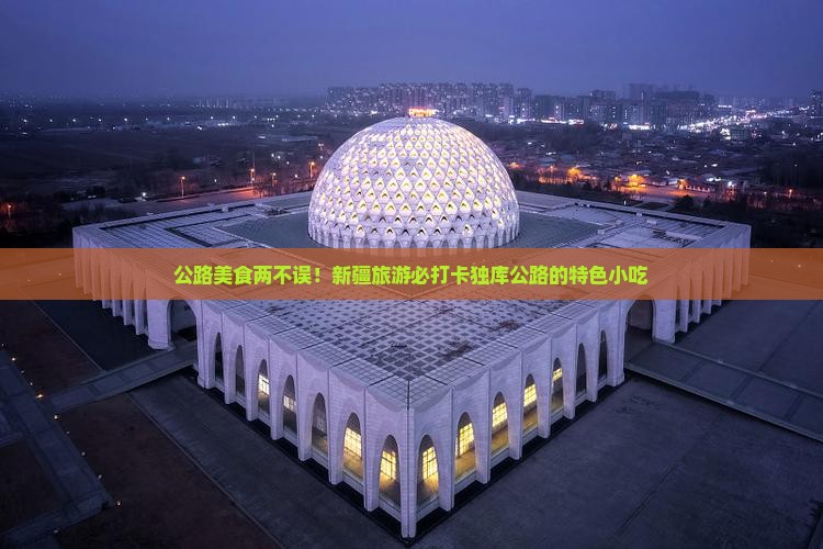 湖州去新疆独库公路旅游小吃