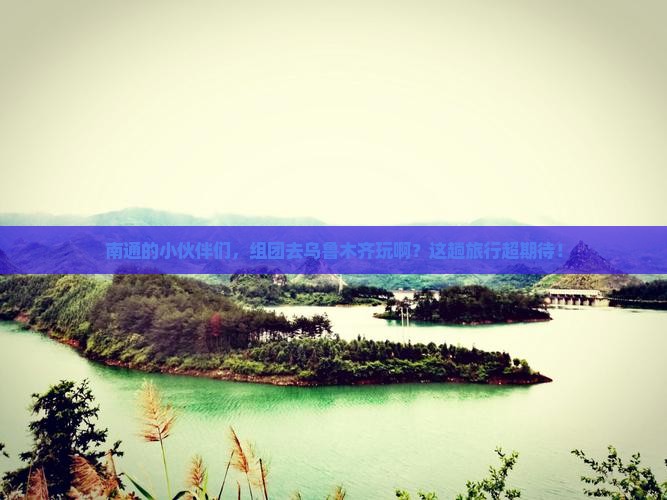 南通去新疆乌鲁木齐团体旅游