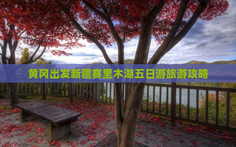 黄冈到新疆赛里木湖五日游 黄冈到新疆赛里木湖五日游