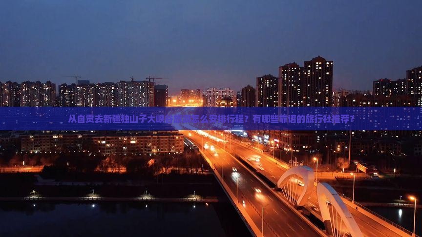 自贡到新疆独山子大峡谷旅行社