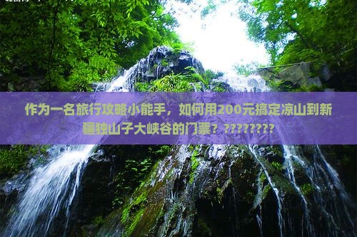 凉山到新疆独山子大峡谷门票
