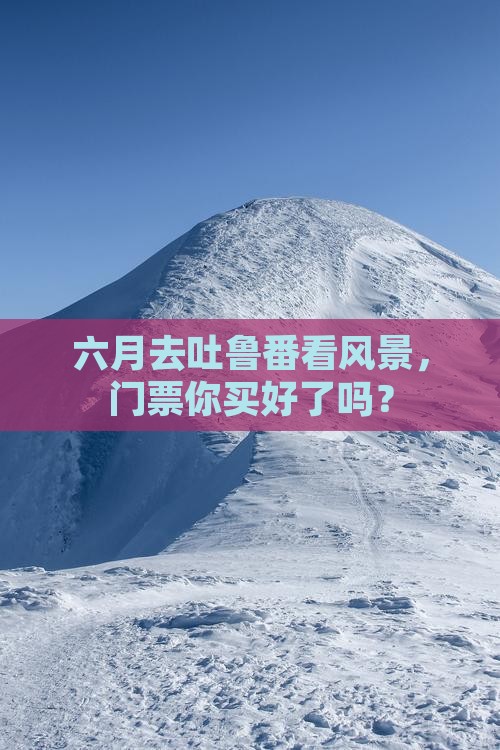 六月到新疆吐鲁番门票