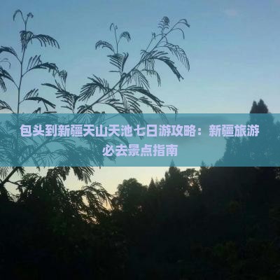 包头到新疆天山天池七日游