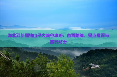 海北到新疆独山子大峡谷攻略
