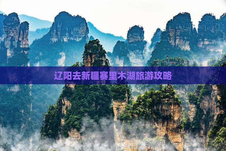 辽阳去新疆赛里木湖景点