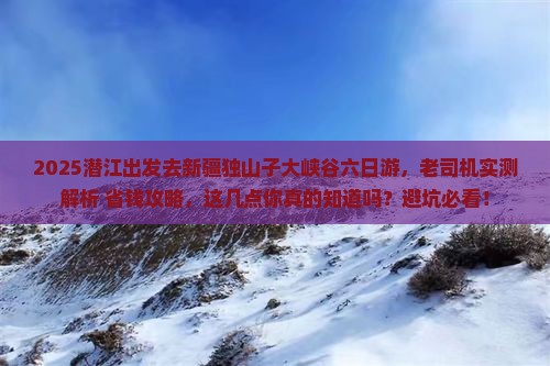 潜江去新疆独山子大峡谷六日游