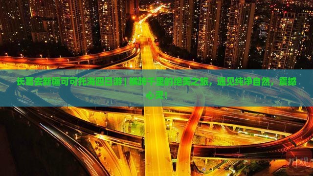 长葛去新疆可可托海四日游
