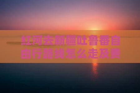 红河去新疆吐鲁番自由行