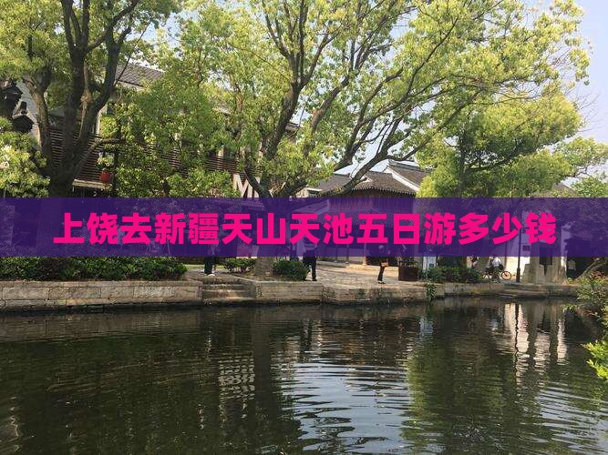 上饶去新疆天山天池五日游