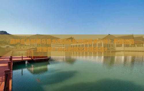 葫芦岛去新疆乌鲁木齐团体旅游