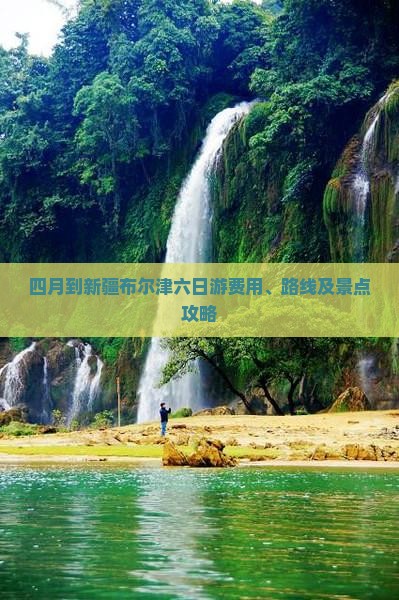 四月到新疆布尔津六日游