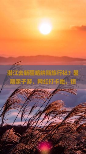 潜江去新疆喀纳斯旅行社 潜江去新疆喀纳斯旅行社