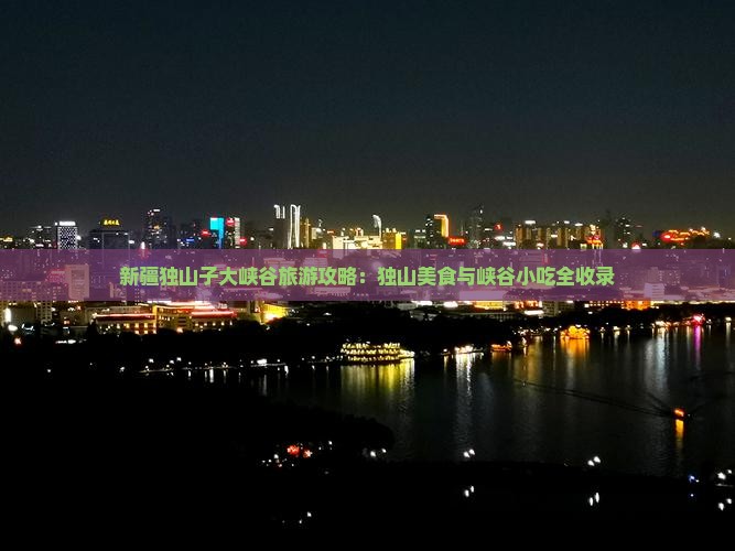 雅安到新疆独山子大峡谷旅游小吃