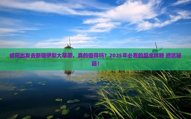 咸阳到新疆伊犁大草原攻略