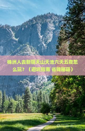 株洲去新疆天山天池六日游