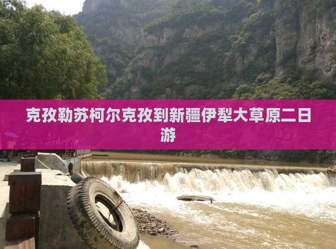 克孜勒苏柯尔克孜到新疆伊犁大草原二日游
