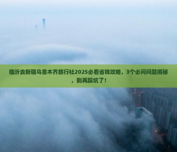 临沂去新疆乌鲁木齐旅行社