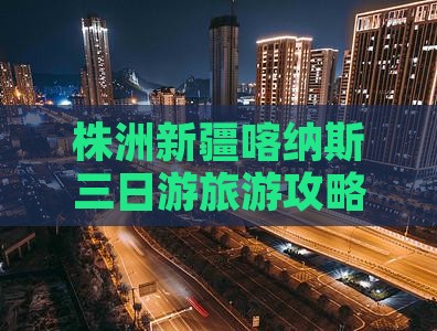 株洲去新疆喀纳斯三日游