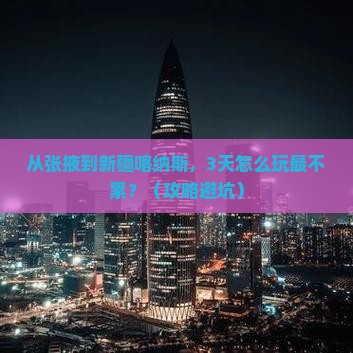 张掖去新疆喀纳斯哪里玩
