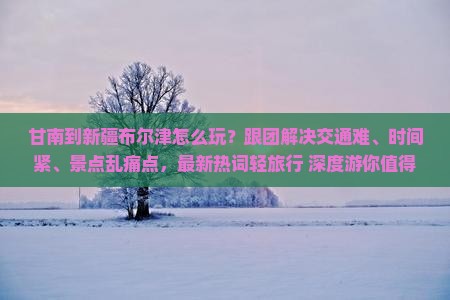 甘南到新疆布尔津团体旅游