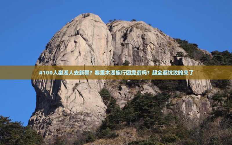 巢湖去新疆赛里木湖大型旅游团