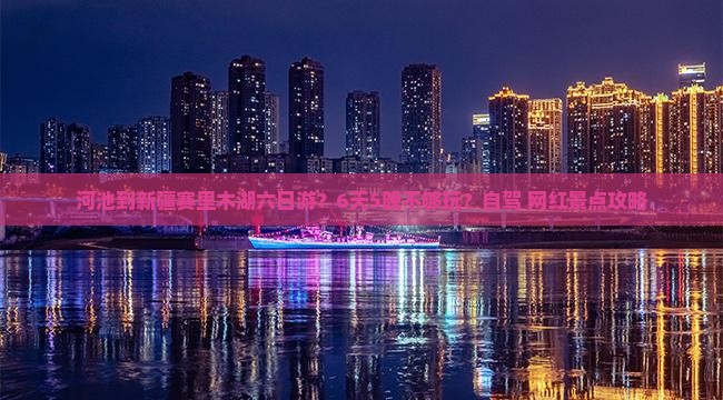 河池到新疆赛里木湖六日游