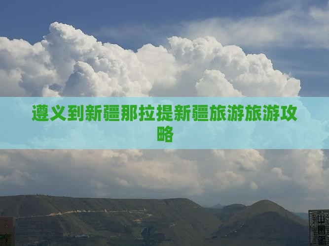 遵义到新疆那拉提旅游