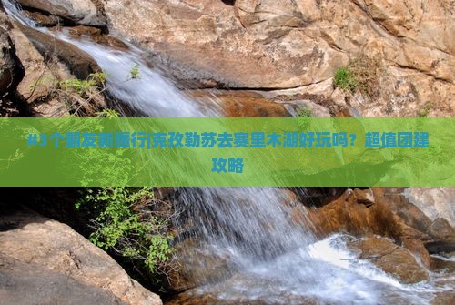 克孜勒苏柯尔克孜到新疆赛里木湖团体旅游