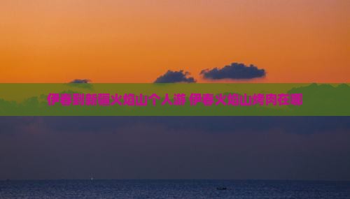 伊春到新疆火焰山个人游