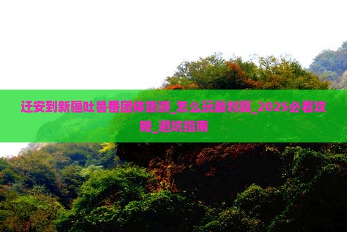 迁安到新疆吐鲁番团体旅游