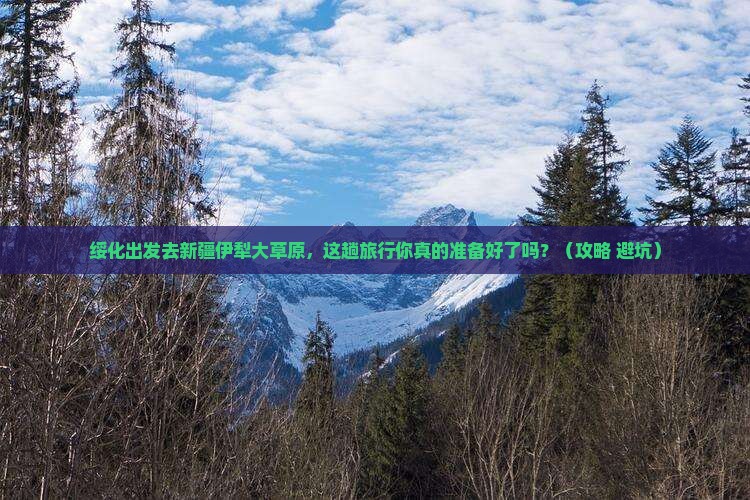 绥化去新疆伊犁大草原旅行社