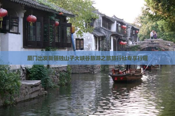 厦门到新疆独山子大峡谷旅行社