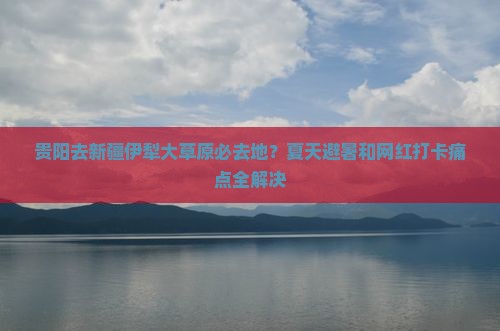 贵阳去新疆伊犁大草原必去地