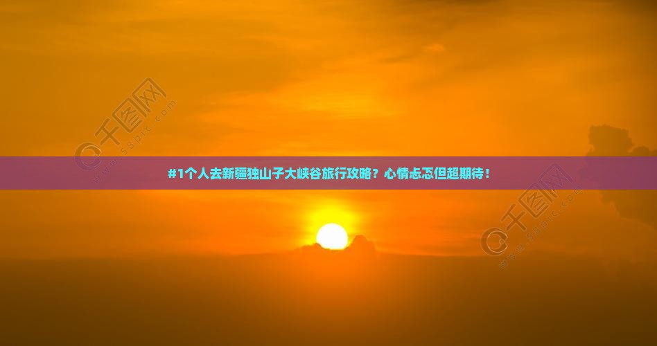铜陵去新疆独山子大峡谷个人游