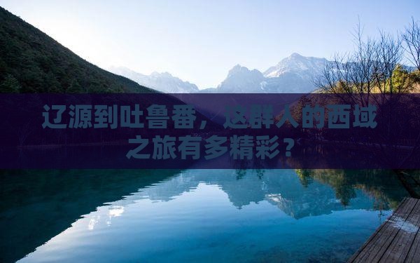 辽源去新疆吐鲁番团体旅游