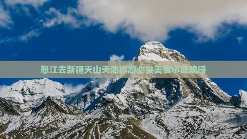 怒江去新疆天山天池旅游小吃 怒江去新疆天山天池旅游小吃