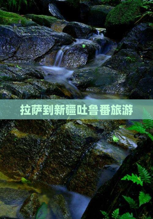 拉萨到新疆吐鲁番旅游