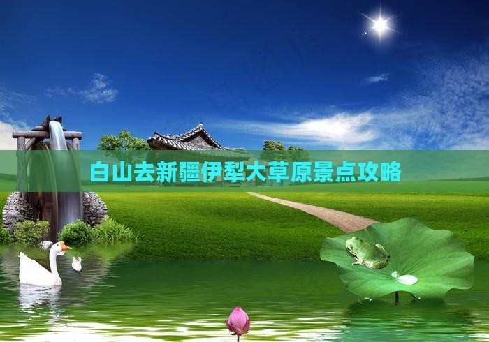 白山去新疆伊犁大草原景点