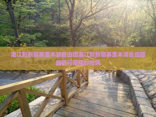 湛江到新疆赛里木湖自由团 湛江到新疆赛里木湖自由团