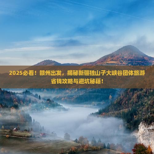 赣州到新疆独山子大峡谷团体旅游