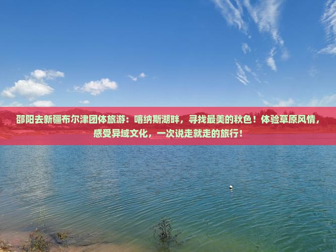 邵阳去新疆布尔津团体旅游