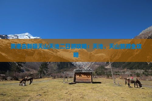 贵港去新疆天山天池二日游 贵港去新疆天山天池二日游