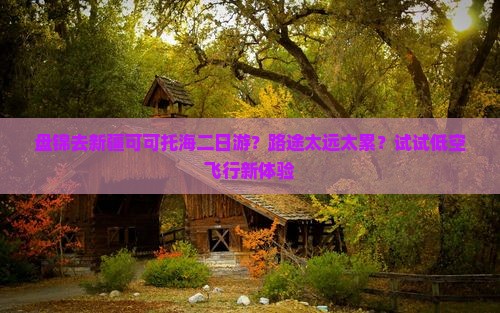 盘锦去新疆可可托海二日游