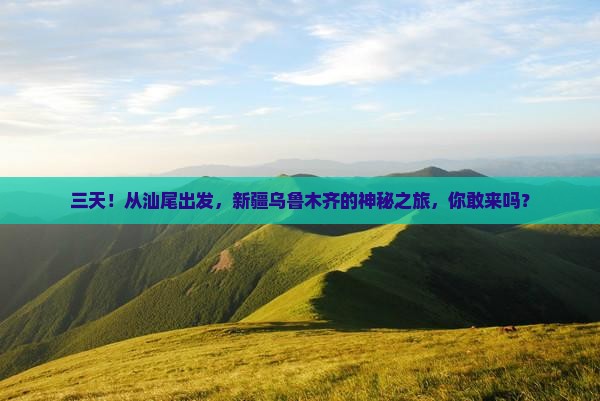 汕尾去新疆乌鲁木齐三日游