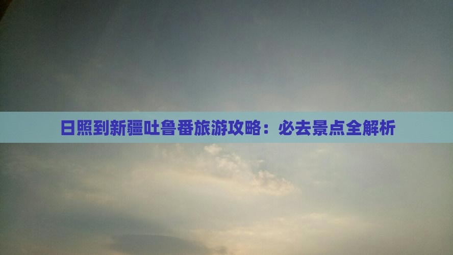 日照到新疆吐鲁番必去地