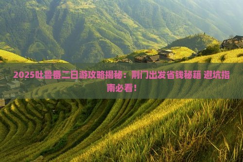荆门去新疆吐鲁番二日游