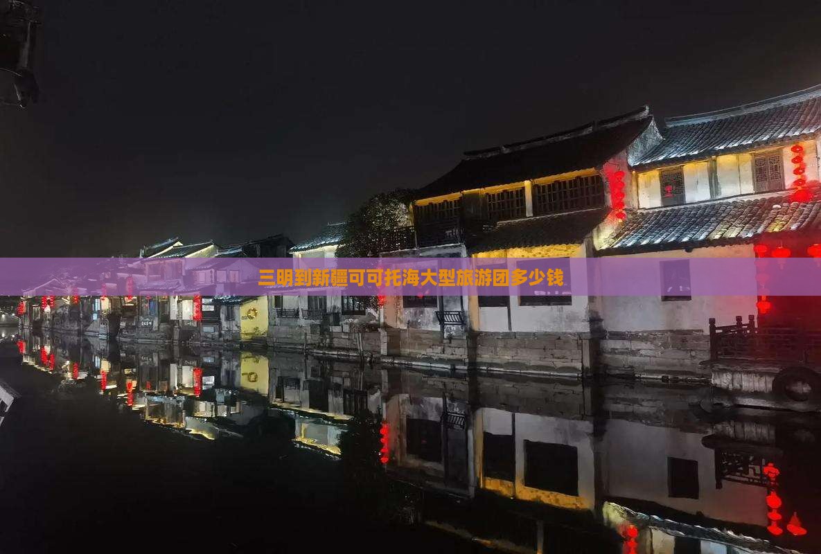 三明到新疆可可托海大型旅游团