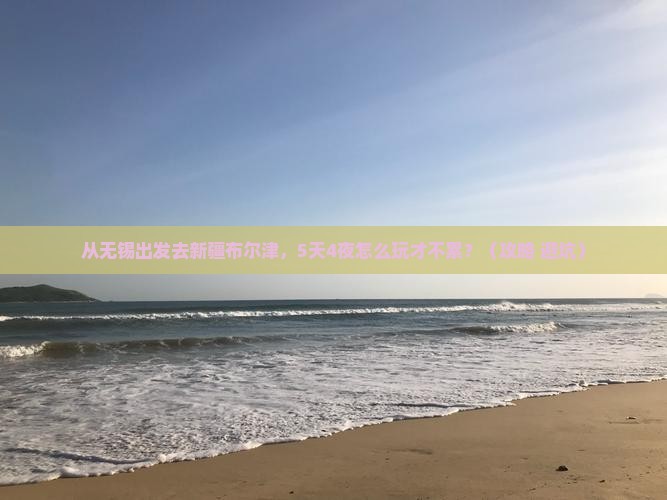 无锡去新疆布尔津自由行