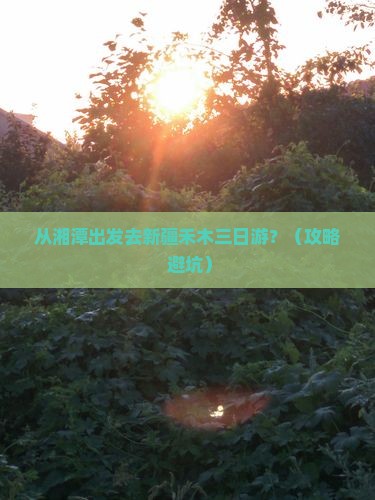湘潭到新疆禾木三日游 湘潭到新疆禾木三日游