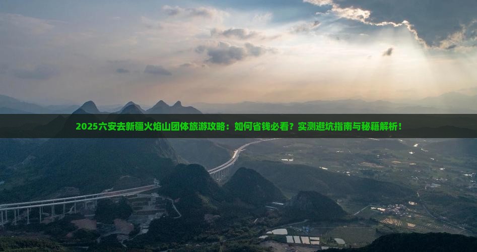 六安去新疆火焰山团体旅游